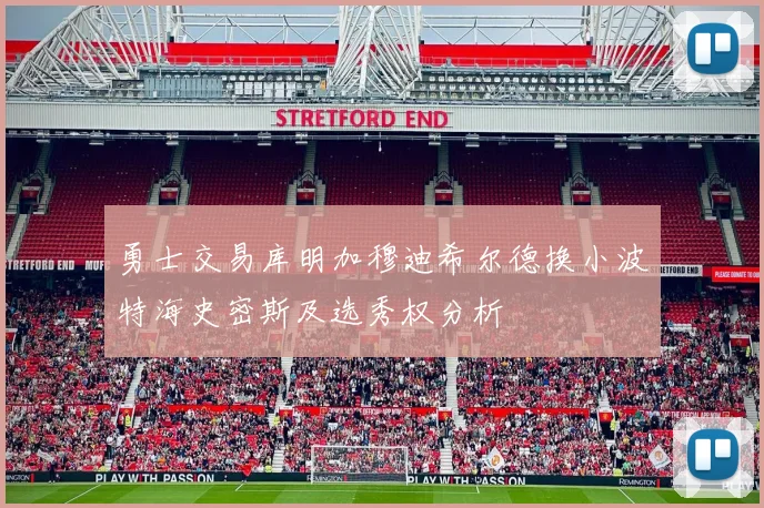 勇士交易库明加穆迪希尔德换小波特海史密斯及选秀权分析